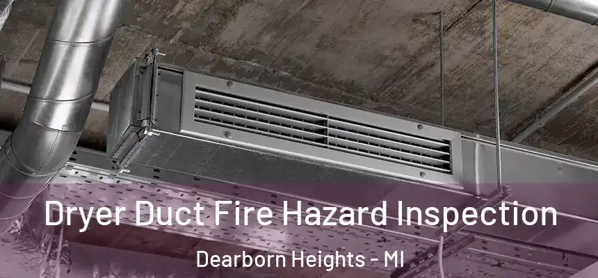 Dryer Duct Fire Hazard Inspection Dearborn Heights - MI