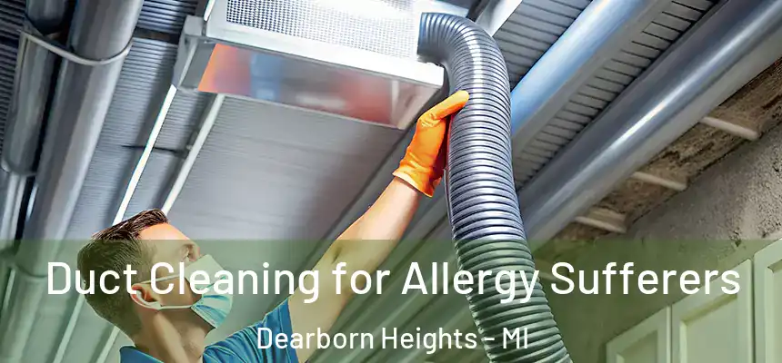 Duct Cleaning for Allergy Sufferers Dearborn Heights - MI