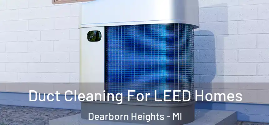 Duct Cleaning For LEED Homes Dearborn Heights - MI