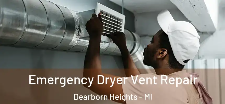 Emergency Dryer Vent Repair Dearborn Heights - MI
