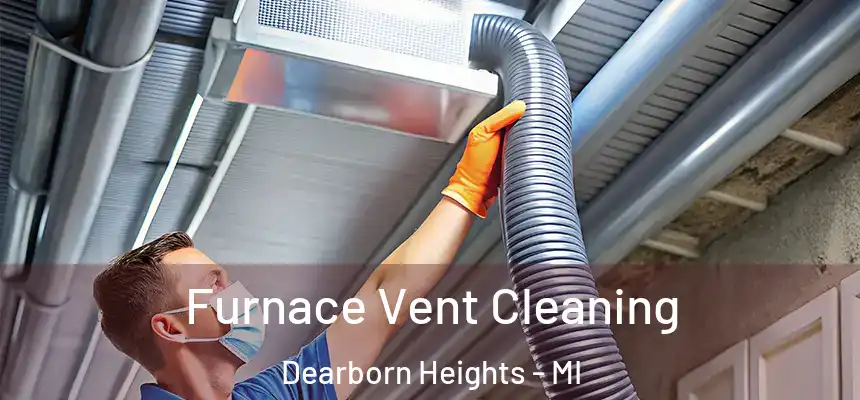 Furnace Vent Cleaning Dearborn Heights - MI