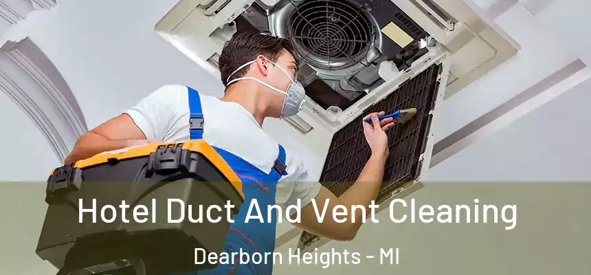Hotel Duct And Vent Cleaning Dearborn Heights - MI