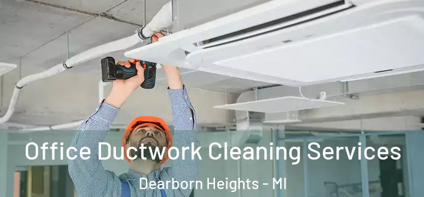 Office Ductwork Cleaning Services Dearborn Heights - MI