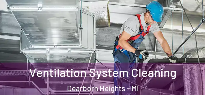  Ventilation System Cleaning Dearborn Heights - MI